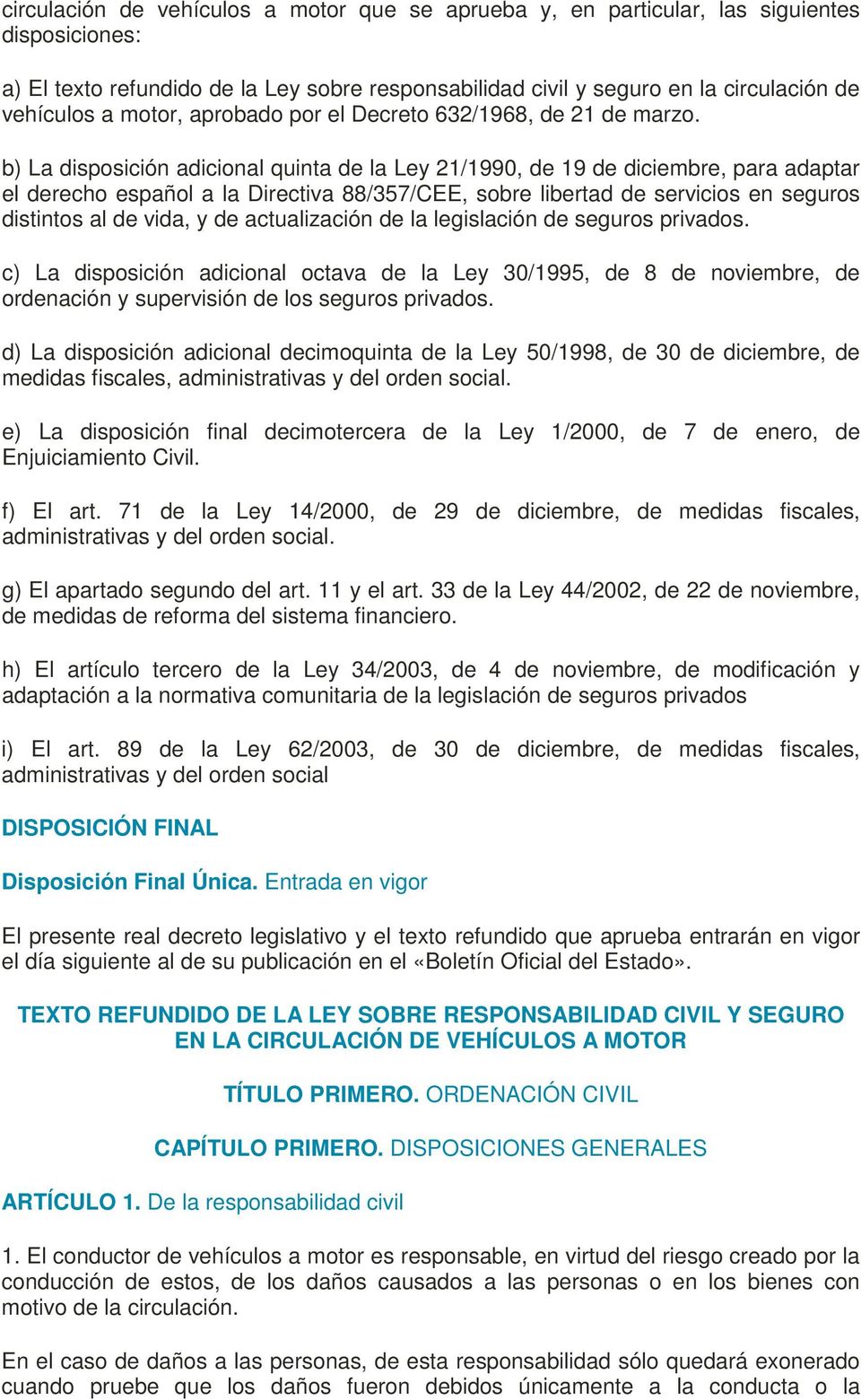 b) La disposición adicional quinta de la Ley 21/1990, de 19 de diciembre, para adaptar el derecho español a la Directiva 88/357/CEE, sobre libertad de servicios en seguros distintos al de vida, y de