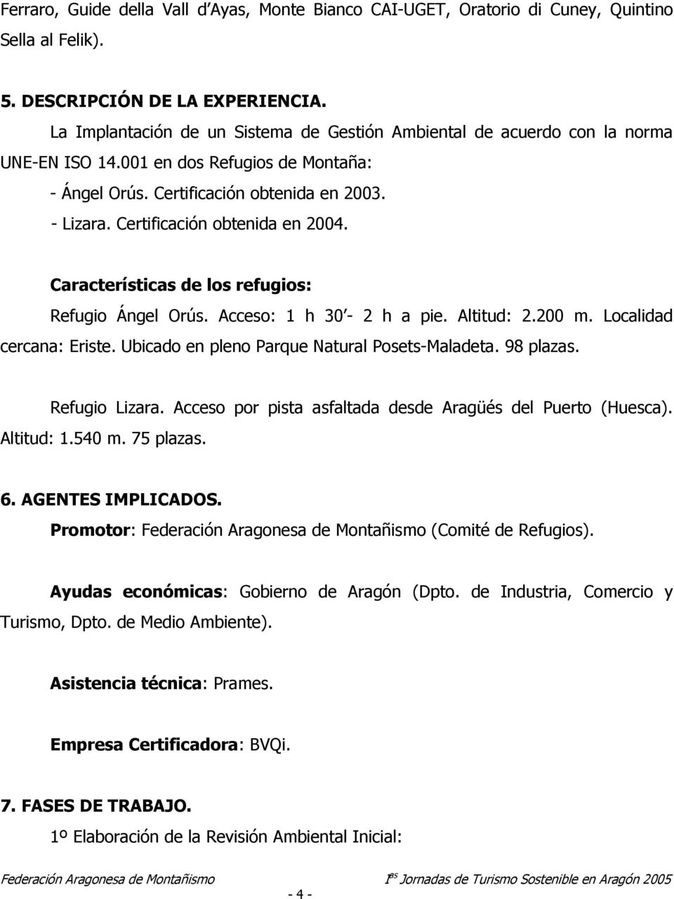 Certificación obtenida en 2004. Características de los refugios: Refugio Ángel Orús. Acceso: 1 h 30-2 h a pie. Altitud: 2.200 m. Localidad cercana: Eriste.
