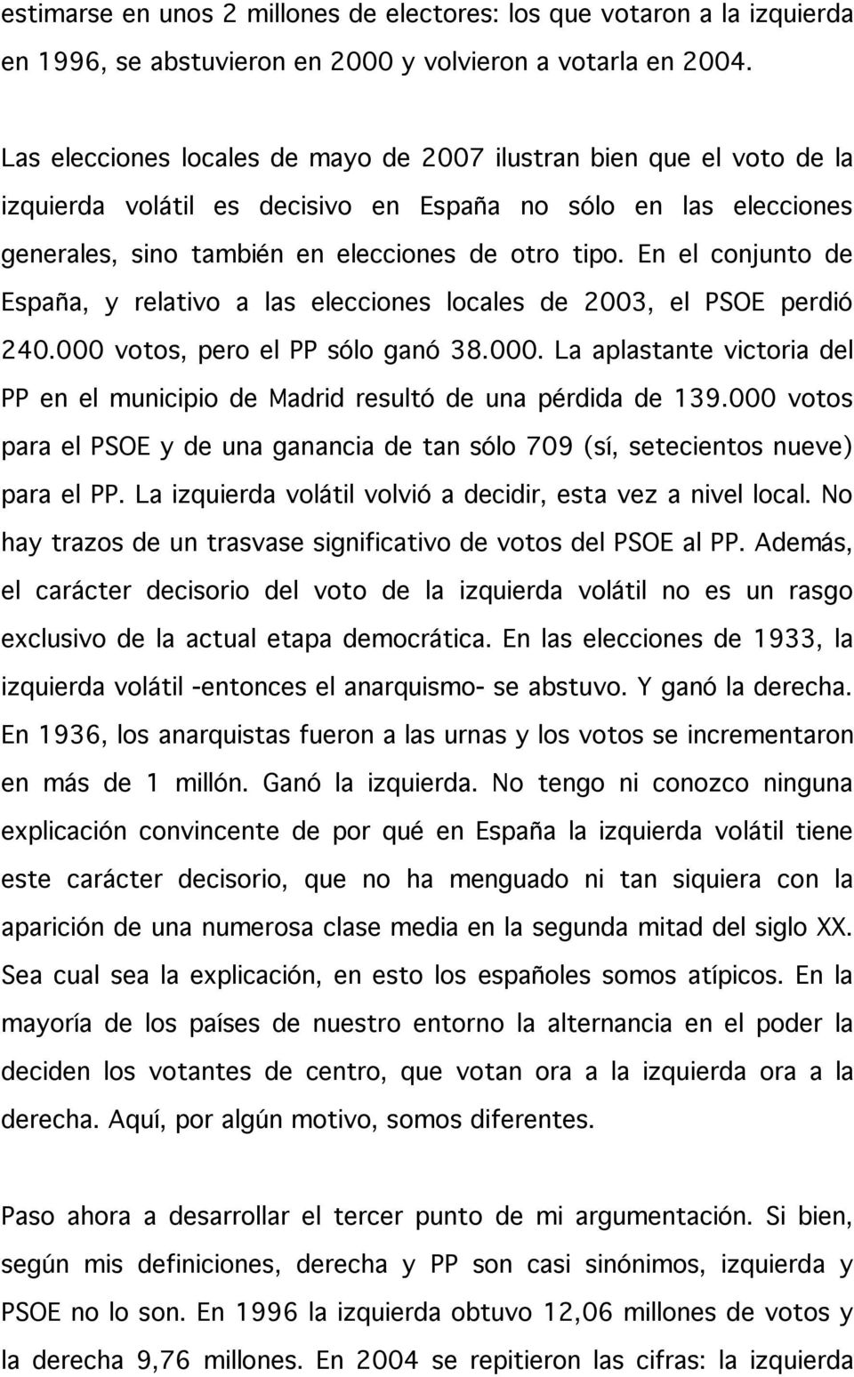 En el conjunto de España, y relativo a las elecciones locales de 2003, el PSOE perdió 240.000 votos, pero el PP sólo ganó 38.000. La aplastante victoria del PP en el municipio de Madrid resultó de una pérdida de 139.