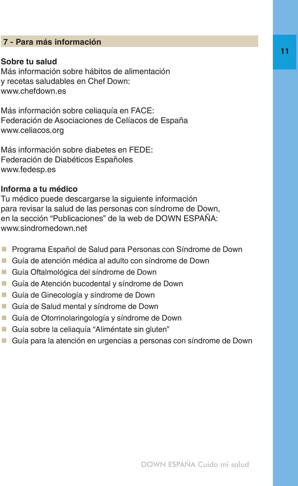 es Informa a tu médico Tu médico puede descargarse la siguiente información para revisar la salud de las personas con síndrome de Down, en la sección Publicaciones de la web de DOWN ESPAÑA: www.