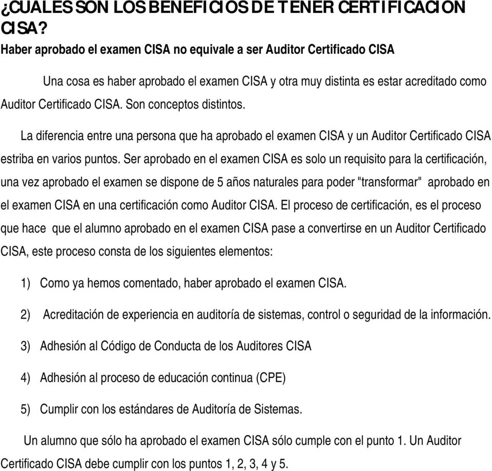 Son conceptos distintos. La diferencia entre una persona que ha aprobado el examen CISA y un Auditor Certificado CISA estriba en varios puntos.