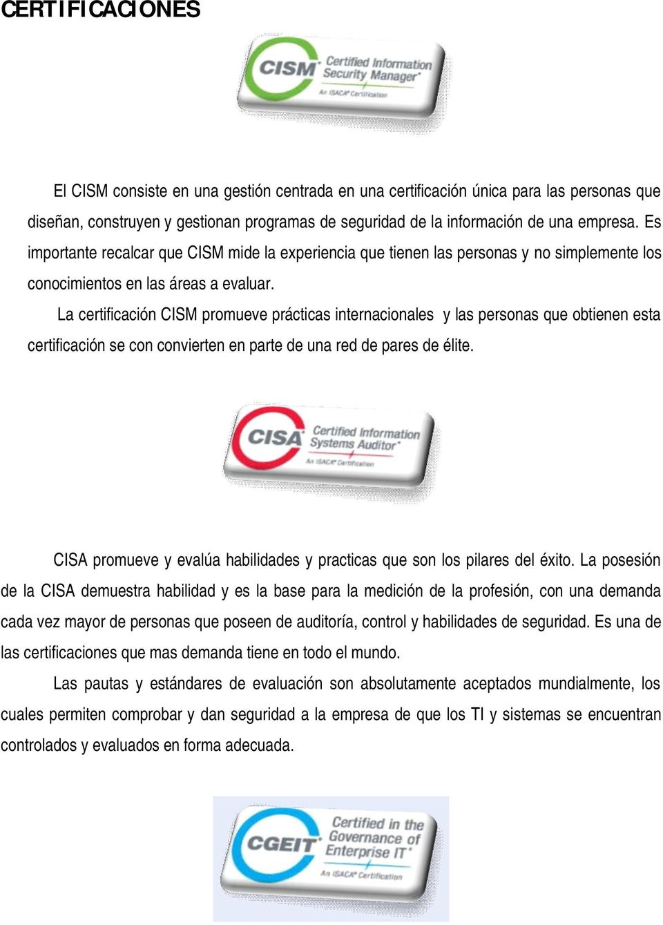 La certificación CISM promueve prácticas internacionales y las personas que obtienen esta certificación se con convierten en parte de una red de pares de élite.
