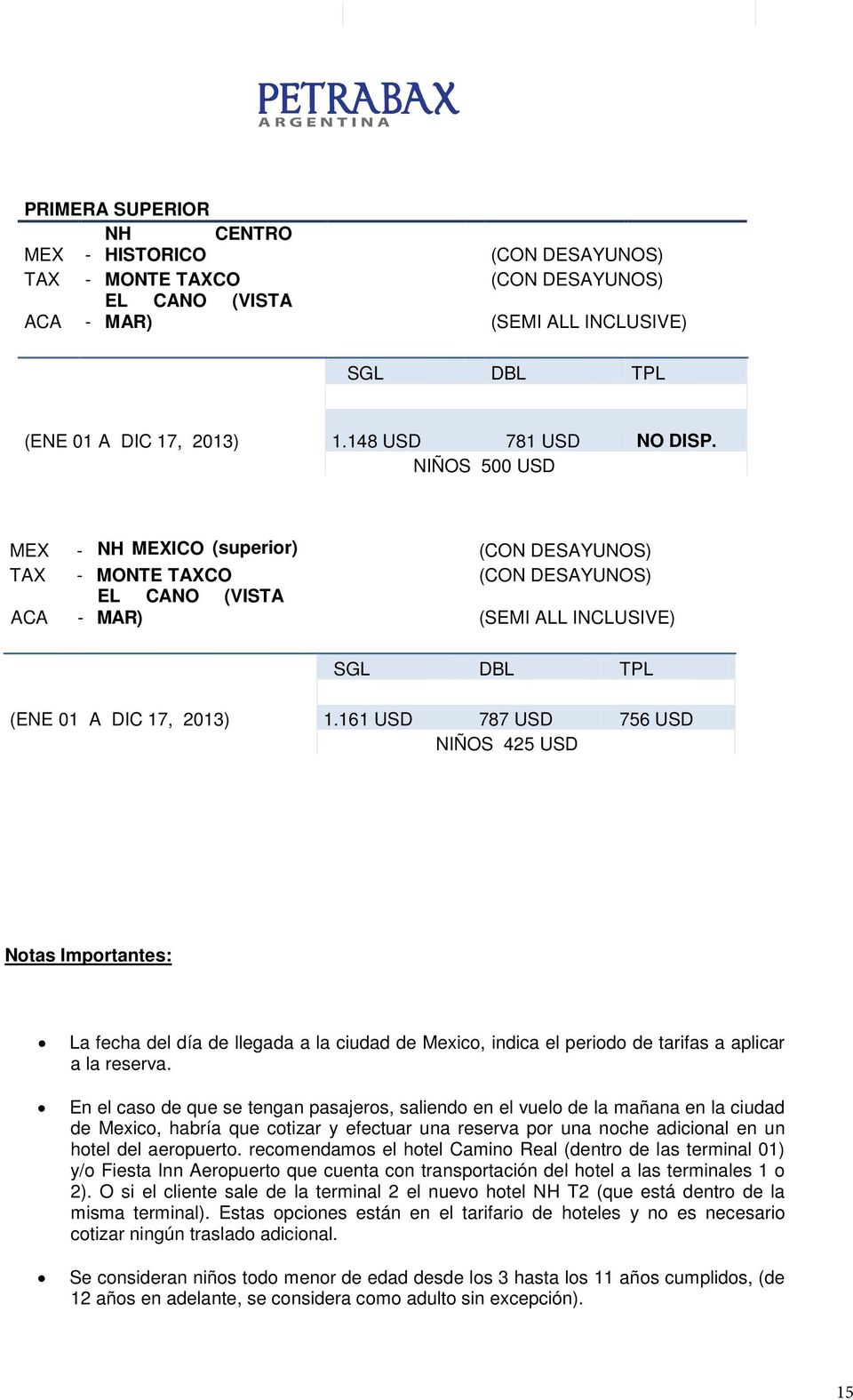 161 USD 787 USD 756 USD NIÑOS 425 USD Notas Importantes: La fecha del día de llegada a la ciudad de Mexico, indica el periodo de tarifas a aplicar a la reserva.