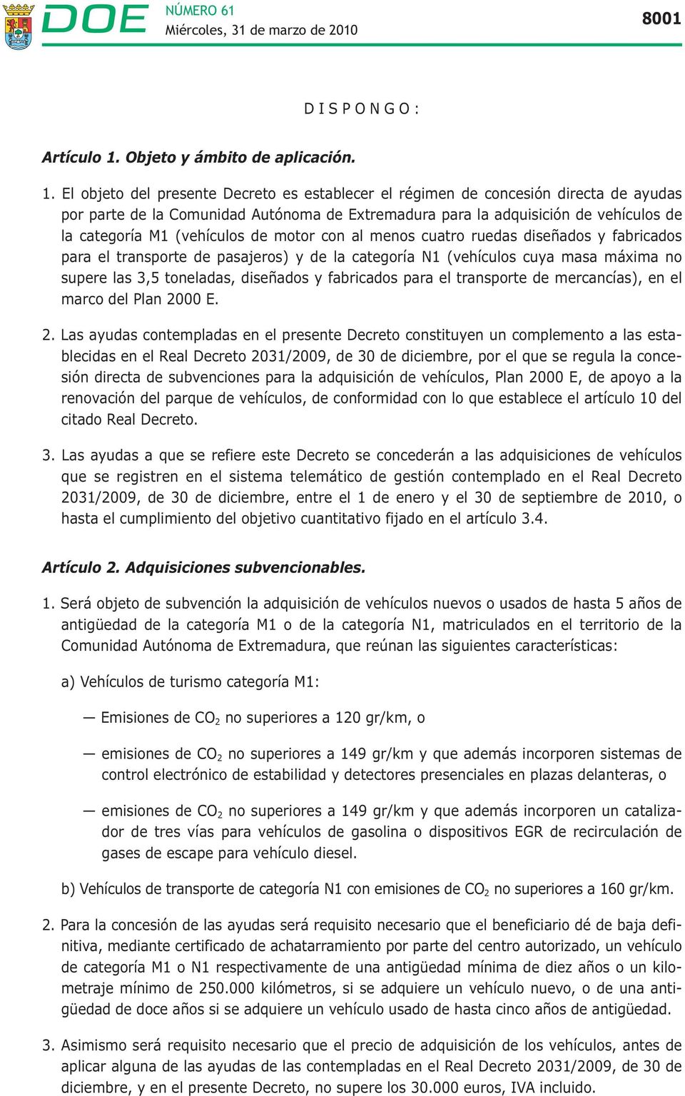 El objeto del presente Decreto es establecer el régimen de concesión directa de ayudas por parte de la Comunidad Autónoma de Extremadura para la adquisición de vehículos de la categoría M1 (vehículos