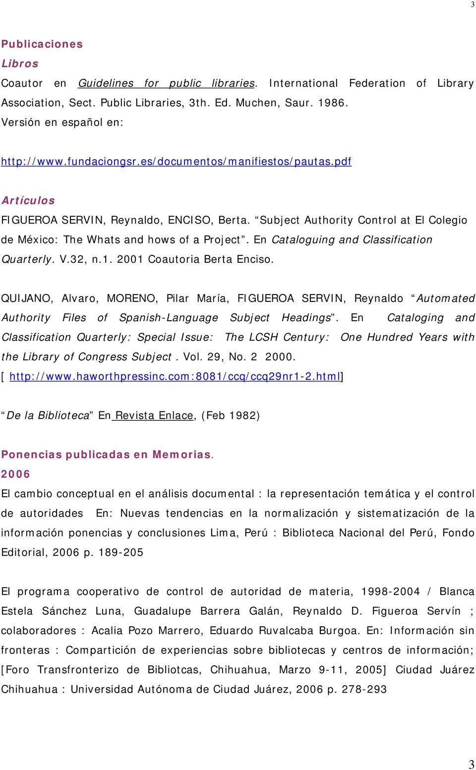Subject Authority Control at El Colegio de México: The Whats and hows of a Project. En Cataloguing and Classification Quarterly. V.32, n.1. 2001 Coautoria Berta Enciso.