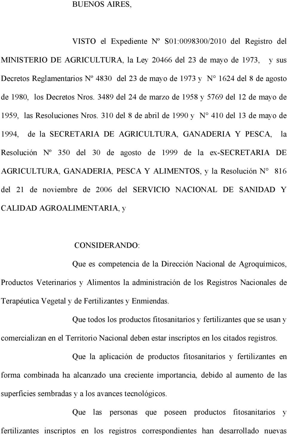 310 del 8 de abril de 1990 y N 410 del 13 de mayo de 1994, de la SECRETARIA DE AGRICULTURA, GANADERIA Y PESCA, la Resolución Nº 350 del 30 de agosto de 1999 de la ex-secretaria DE AGRICULTURA,