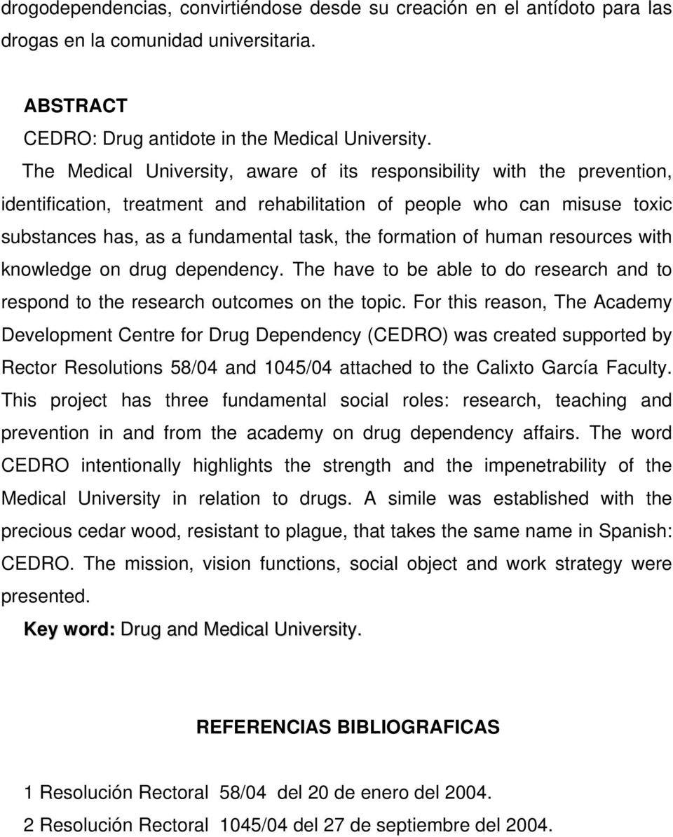 formation of human resources with knowledge on drug dependency. The have to be able to do research and to respond to the research outcomes on the topic.