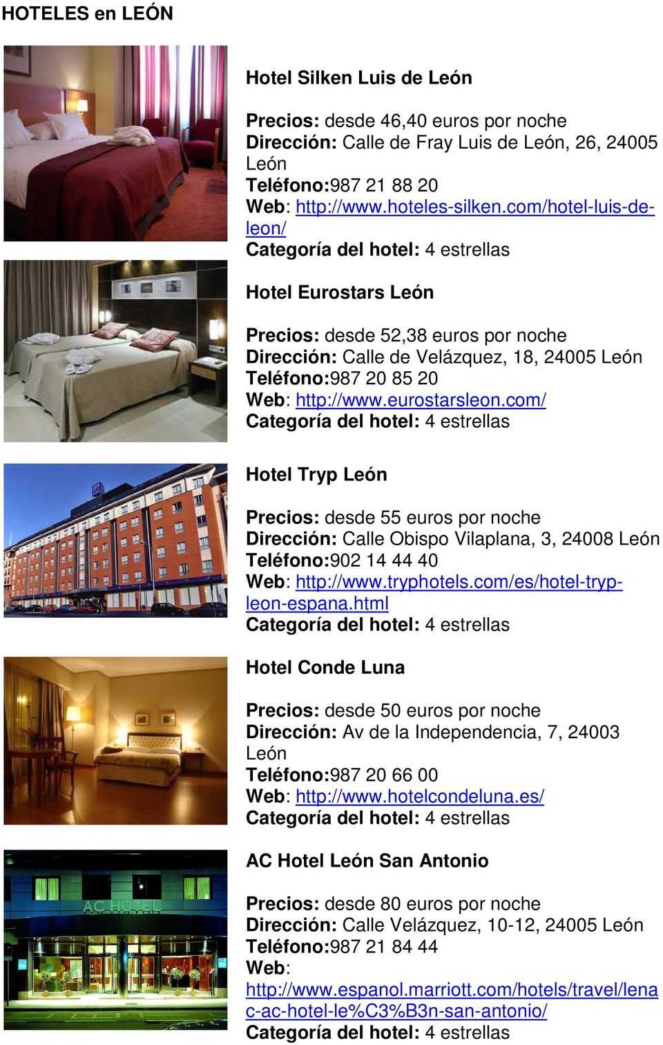 com/ Hotel Tryp Precios: desde 55 euros por noche Dirección: Calle Obispo Vilaplana, 3, 24008 Teléfono:902 14 44 40 Web: http://www.tryphotels.com/es/hotel-trypleon-espana.