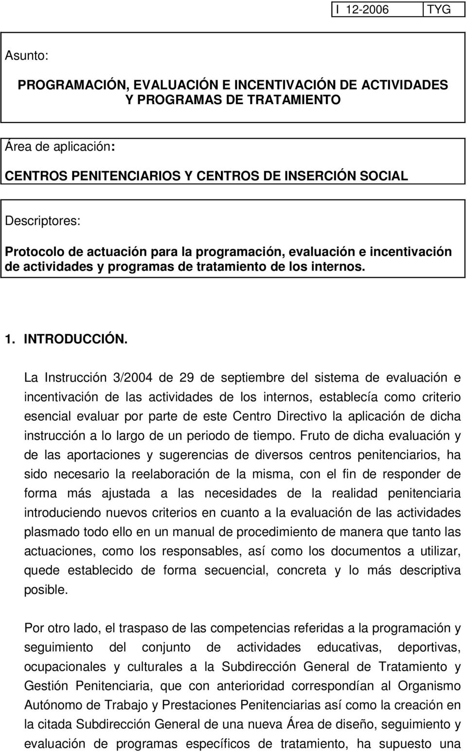 La Instrucción 3/2004 de 29 de septiembre del sistema de evaluación e incentivación de las actividades de los internos, establecía como criterio esencial evaluar por parte de este Centro Directivo la