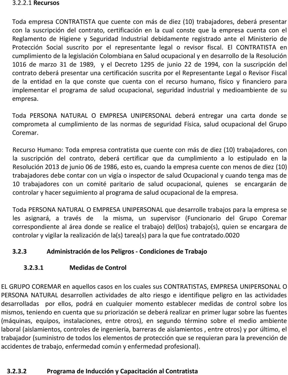 El CONTRATISTA en cumplimiento de la legislación Colombiana en Salud ocupacional y en desarrollo de la Resolución 1016 de marzo 31 de 1989, y el Decreto 1295 de junio 22 de 1994, con la suscripción