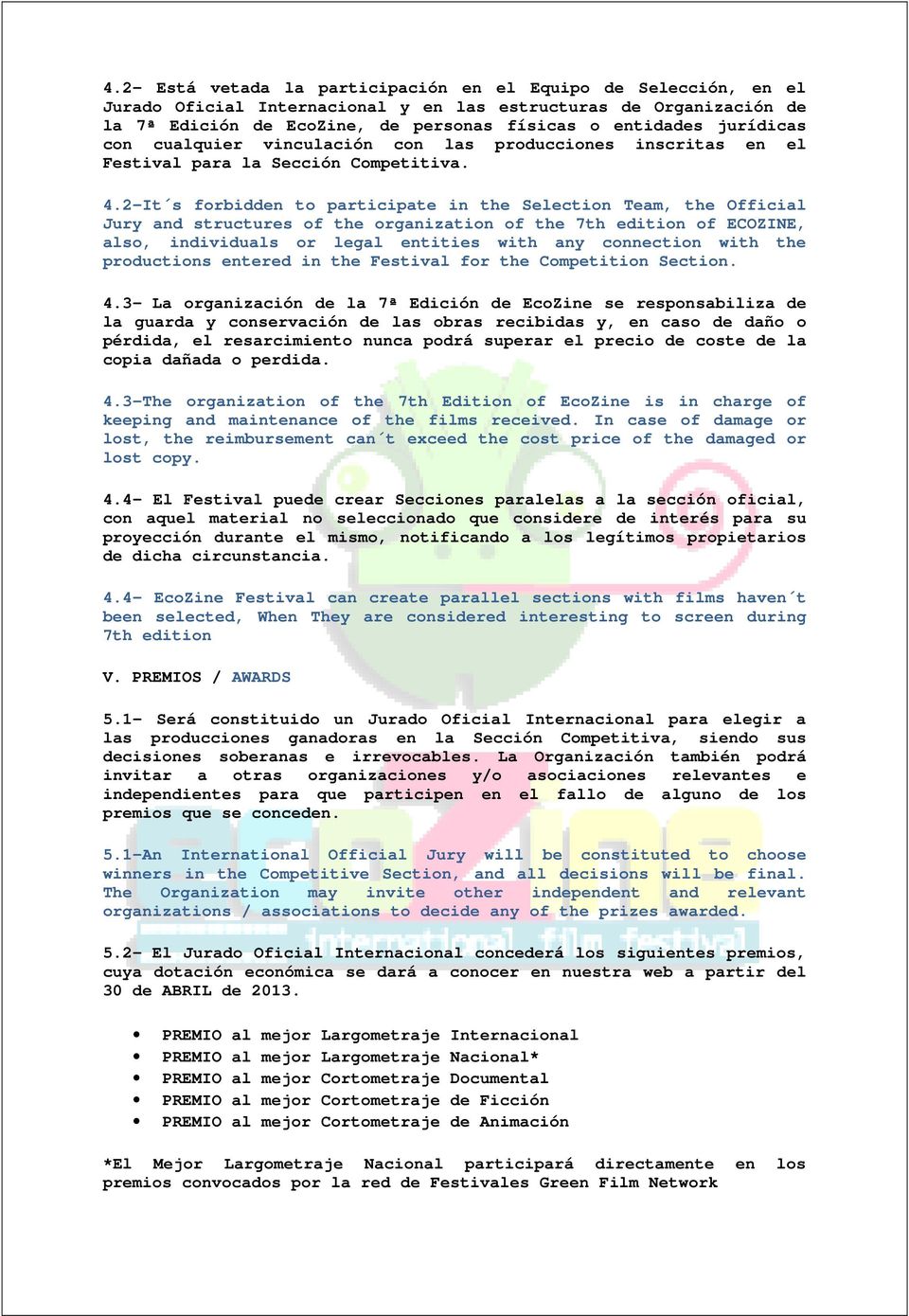 2-It s forbidden to participate in the Selection Team, the Official Jury and structures of the organization of the 7th edition of ECOZINE, also, individuals or legal entities with any connection with