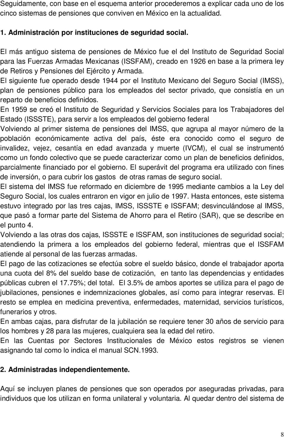 El más antiguo sistema de pensiones de México fue el del Instituto de Seguridad Social para las Fuerzas Armadas Mexicanas (ISSFAM), creado en 1926 en base a la primera ley de Retiros y Pensiones del