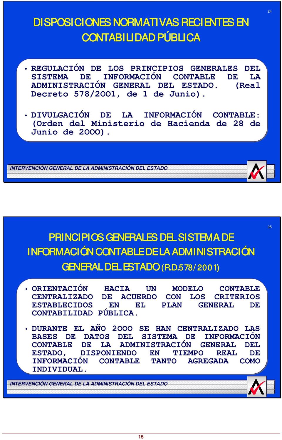 PRINCIPIOS GENERALES DEL SISTEMA DE INFORMACIÓN CONTABLE DE LA ADMINISTRACIÓN GENERAL DEL ESTADO (R.D.578/2001) 25 ORIENTACIÓN HACIA UN MODELO CONTABLE CENTRALIZADO DE ACUERDO CON LOS CRITERIOS ESTABLECIDOS EN EL PLAN GENERAL DE CONTABILIDAD PÚBLICA.