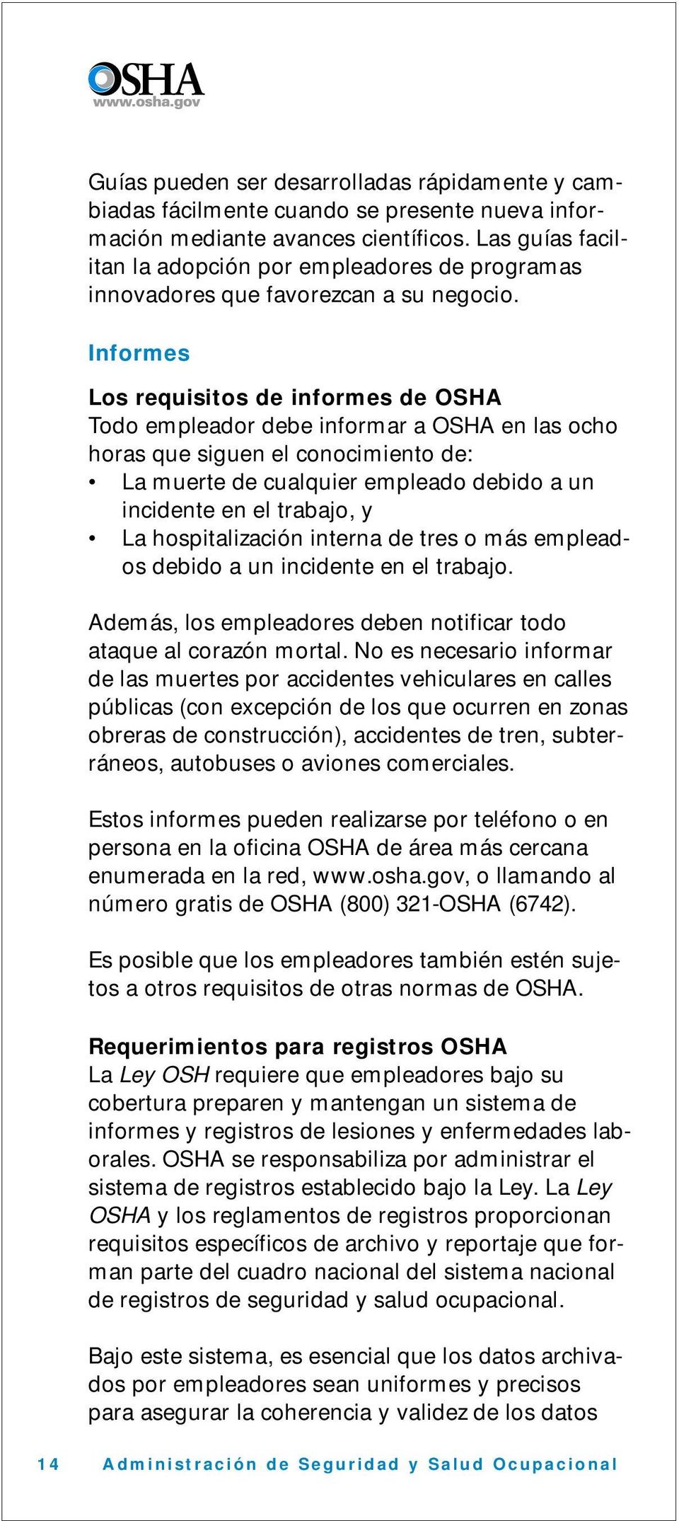 Informes Los requisitos de informes de OSHA Todo empleador debe informar a OSHA en las ocho horas que siguen el conocimiento de: La muerte de cualquier empleado debido a un incidente en el trabajo, y