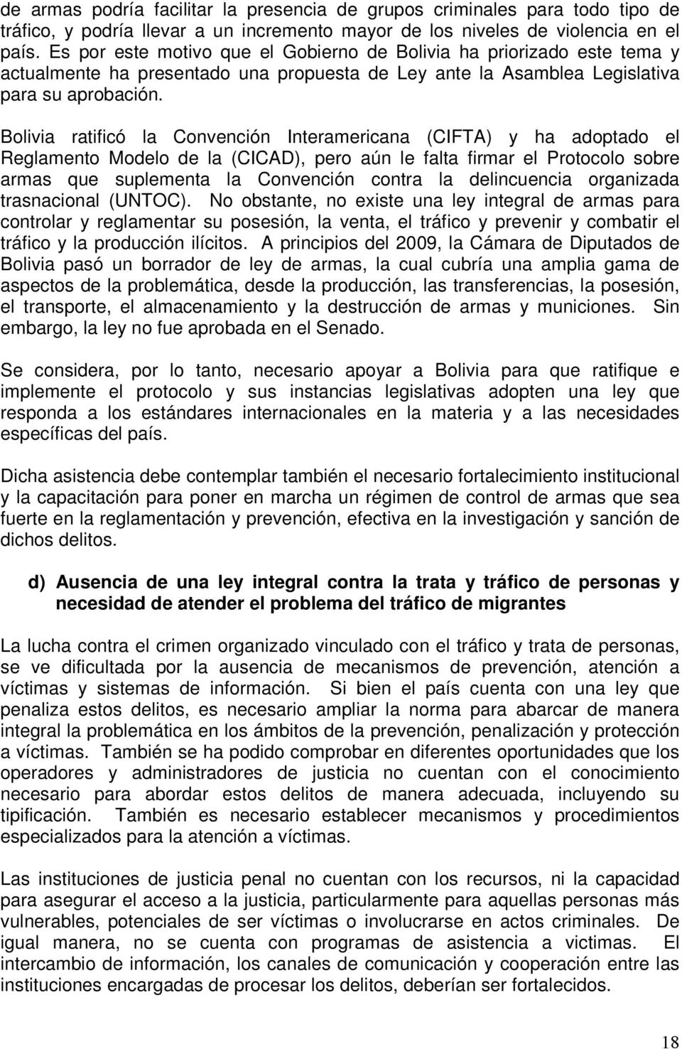 Bolivia ratificó la Convención Interamericana (CIFTA) y ha adoptado el Reglamento Modelo de la (CICAD), pero aún le falta firmar el Protocolo sobre armas que suplementa la Convención contra la