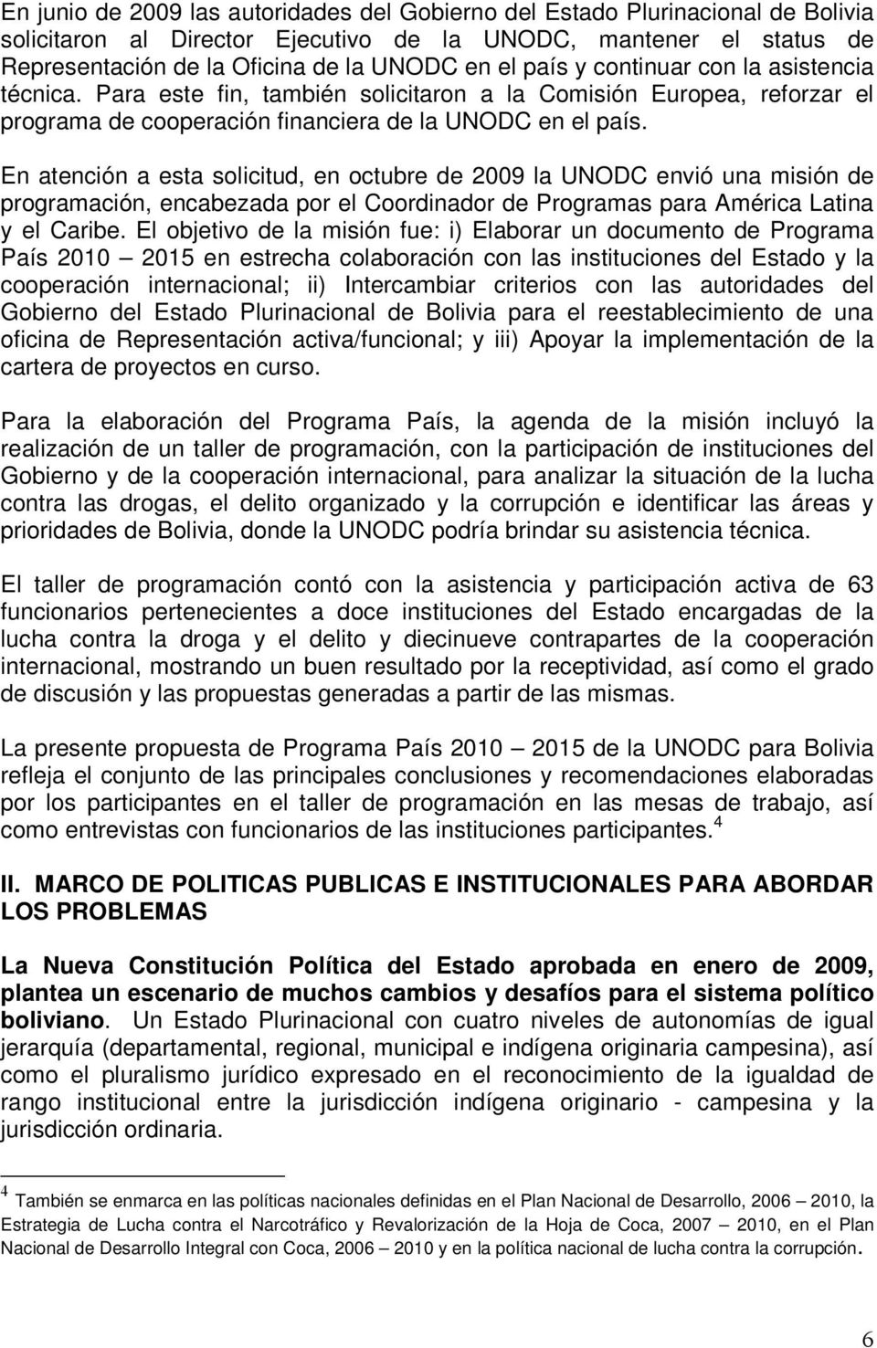 En atención a esta solicitud, en octubre de 2009 la UNODC envió una misión de programación, encabezada por el Coordinador de Programas para América Latina y el Caribe.