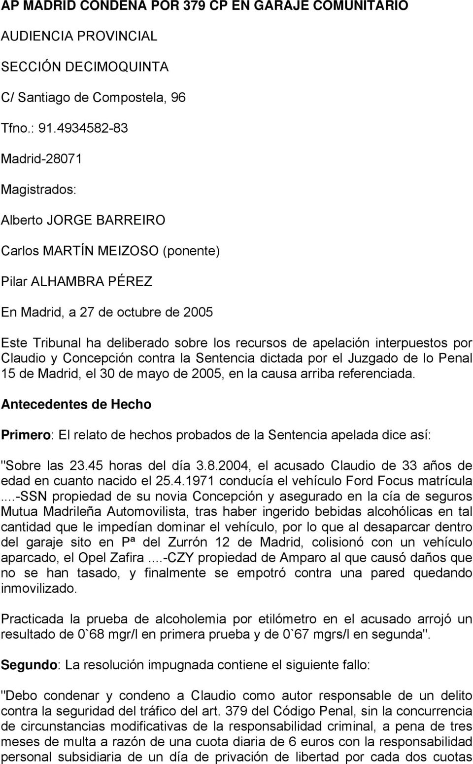 apelación interpuestos por Claudio y Concepción contra la Sentencia dictada por el Juzgado de lo Penal 15 de Madrid, el 30 de mayo de 2005, en la causa arriba referenciada.