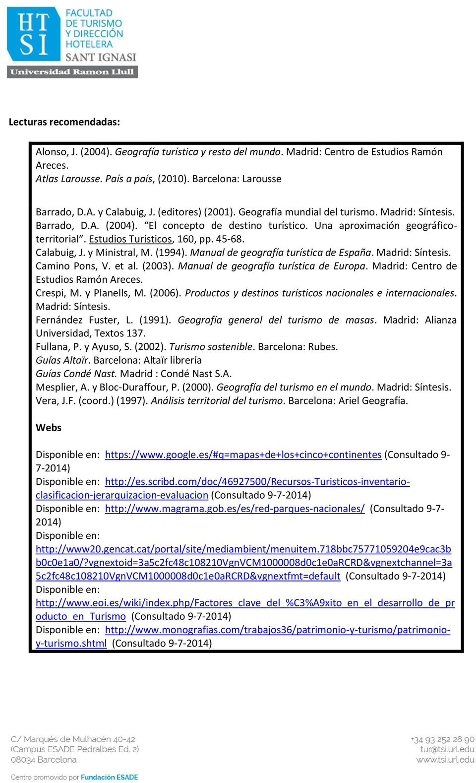 Calabuig, J. y Ministral, M. (1994). Manual de geografía turística de España. Madrid: Síntesis. Camino Pons, V. et al. (2003). Manual de geografía turística de Europa.