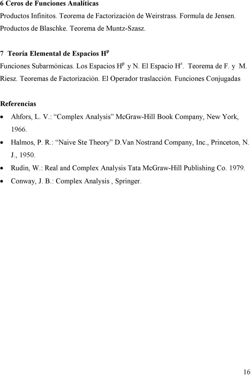El Operador traslacción. Funciones Conjugadas Referencias Ahfors, L. V.: Complex Analysis McGraw-Hill Book Company, New York, 1966. Halmos, P. R.: Naive Ste Theory D.