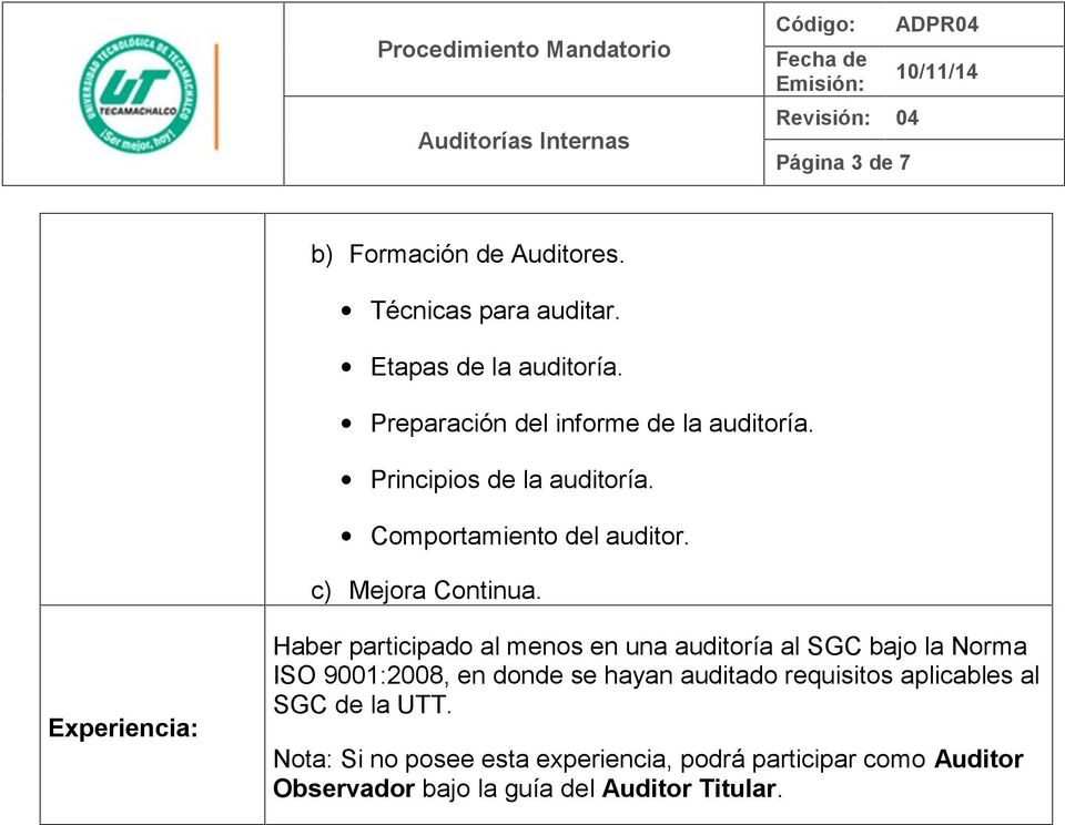 Experiencia: Haber participado al menos en una auditoría al SGC bajo la Norma ISO 9001:2008, en donde se hayan
