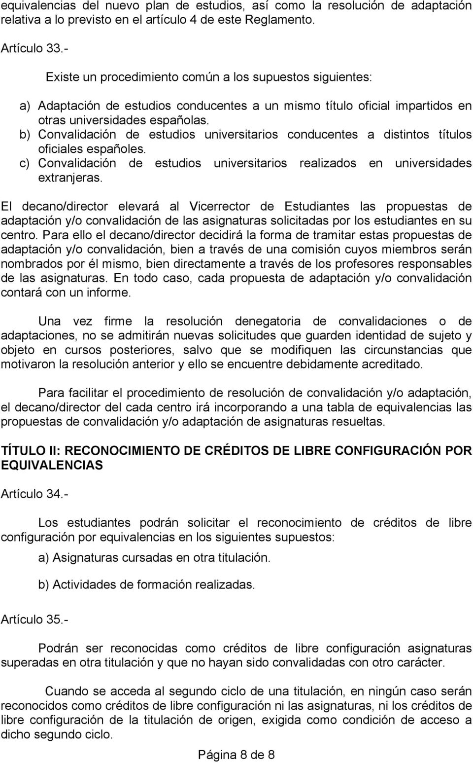 b) Convalidación de estudios universitarios conducentes a distintos títulos oficiales españoles. c) Convalidación de estudios universitarios realizados en universidades extranjeras.
