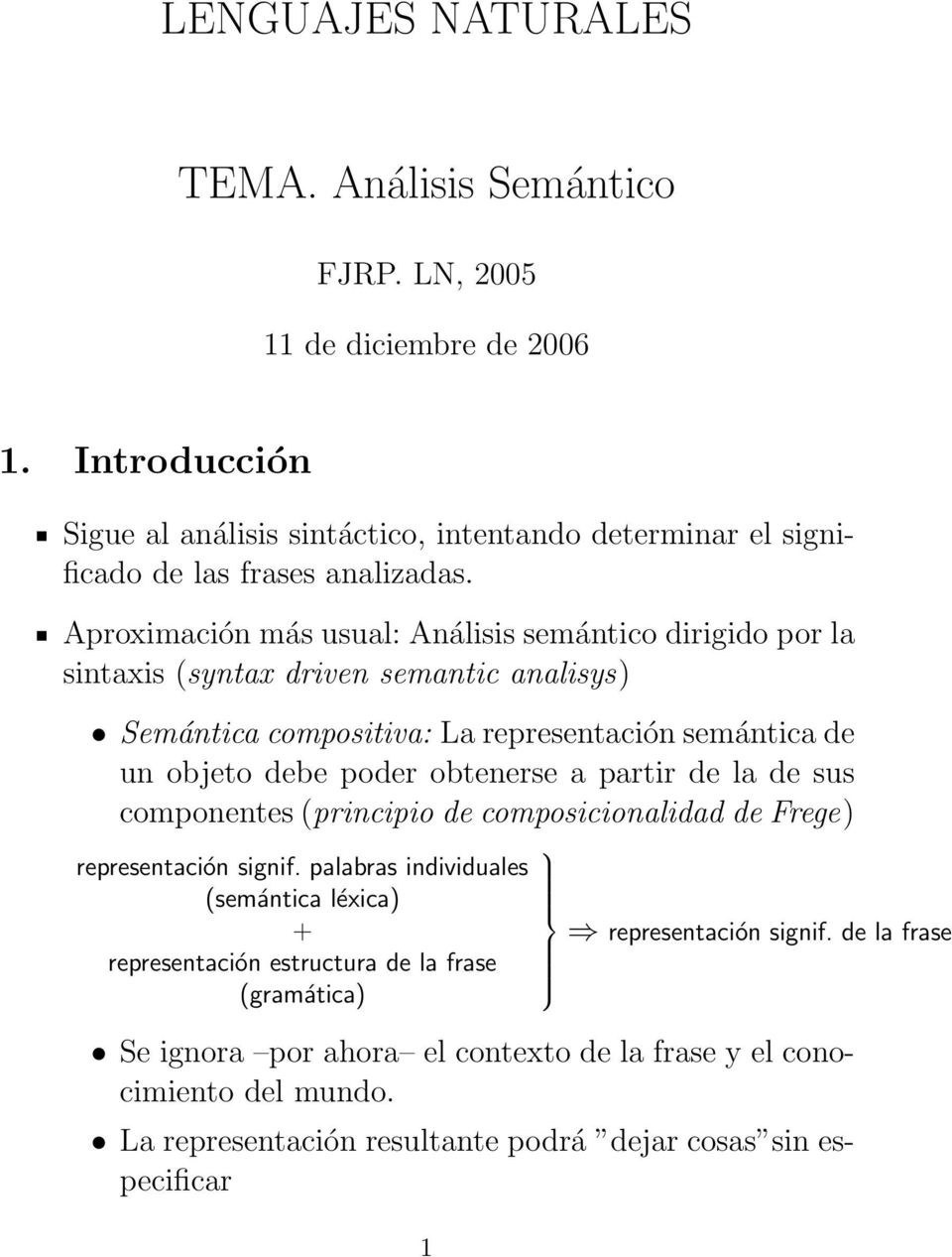 Aproximación más usual: Análisis semántico dirigido por la sintaxis (syntax driven semantic analisys) Semántica compositiva: La representación semántica de un objeto debe poder