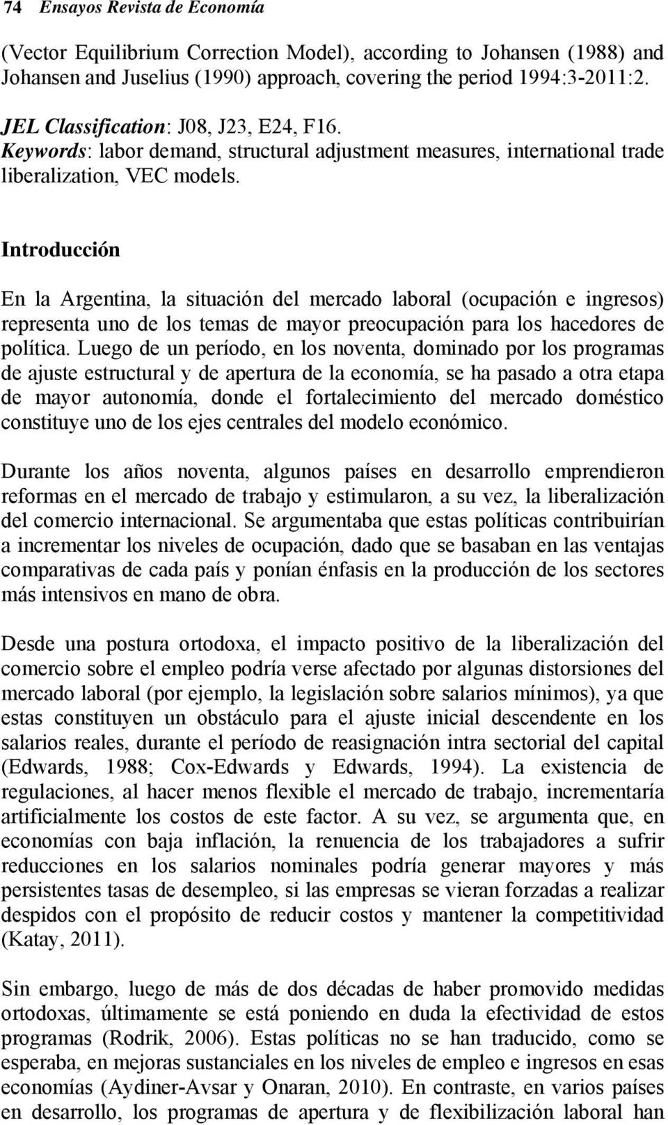 Introducción En la Argentina, la situación del mercado laboral (ocupación e ingresos) representa uno de los temas de mayor preocupación para los hacedores de política.