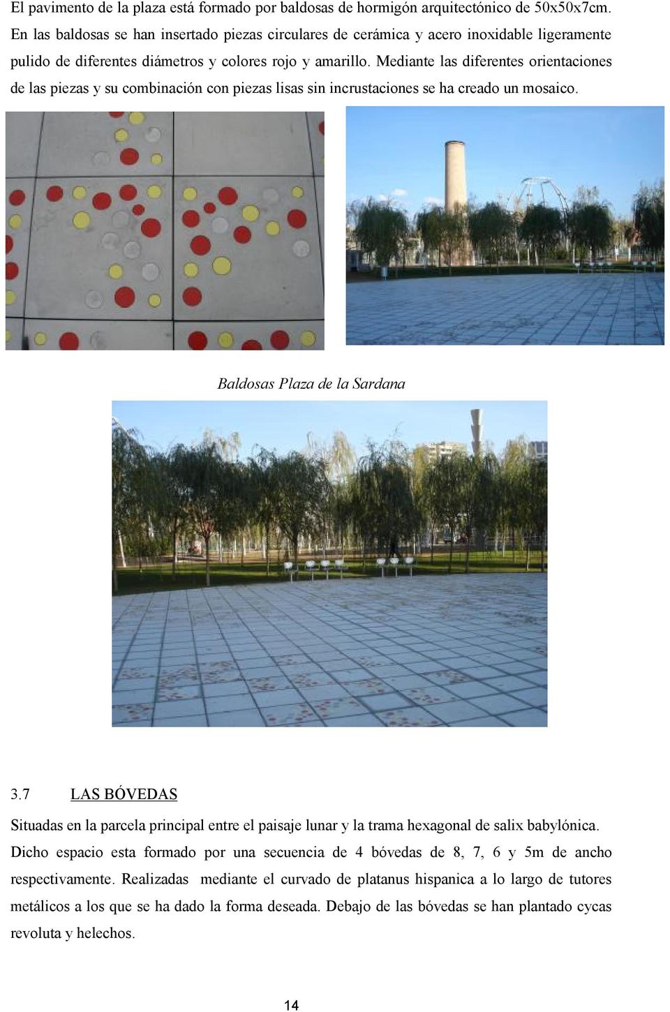 Mediante las diferentes orientaciones de las piezas y su combinación con piezas lisas sin incrustaciones se ha creado un mosaico. Baldosas Plaza de la Sardana 3.