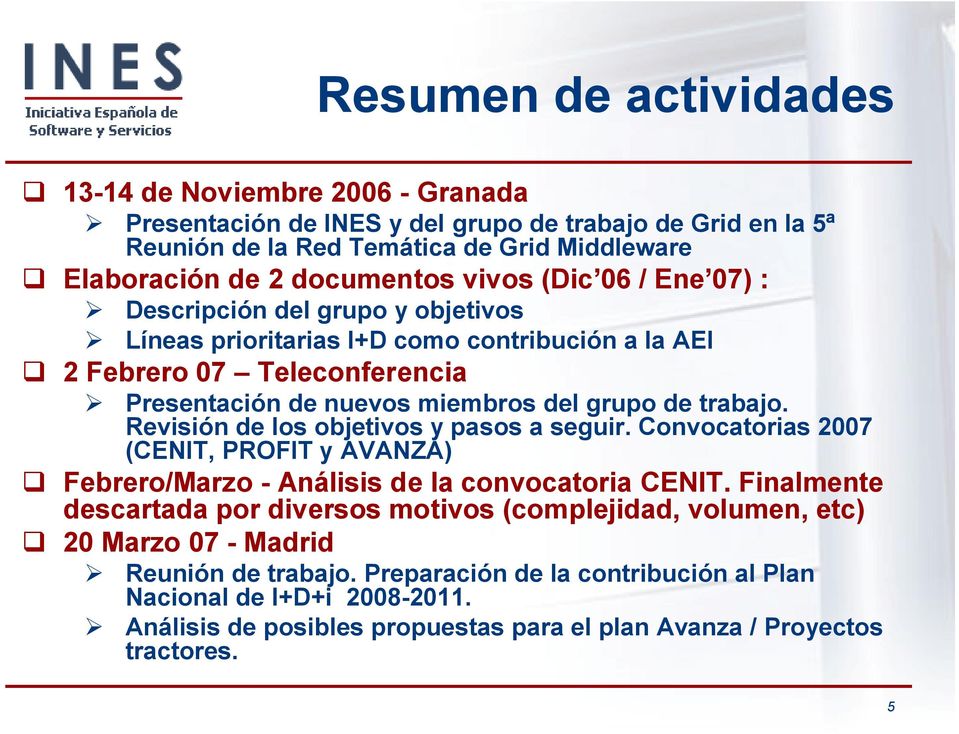 Revisión de los objetivos y pasos a seguir. Convocatorias 2007 (CENIT, PROFIT y AVANZA) Febrero/Marzo - Análisis de la convocatoria CENIT.