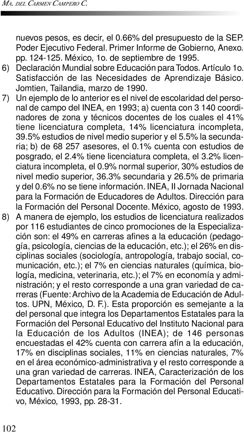 7) Un ejemplo de lo anterior es el nivel de escolaridad del personal de campo del INEA, en 1993; a) cuenta con 3 140 coordinadores de zona y técnicos docentes de los cuales el 41% tiene licenciatura