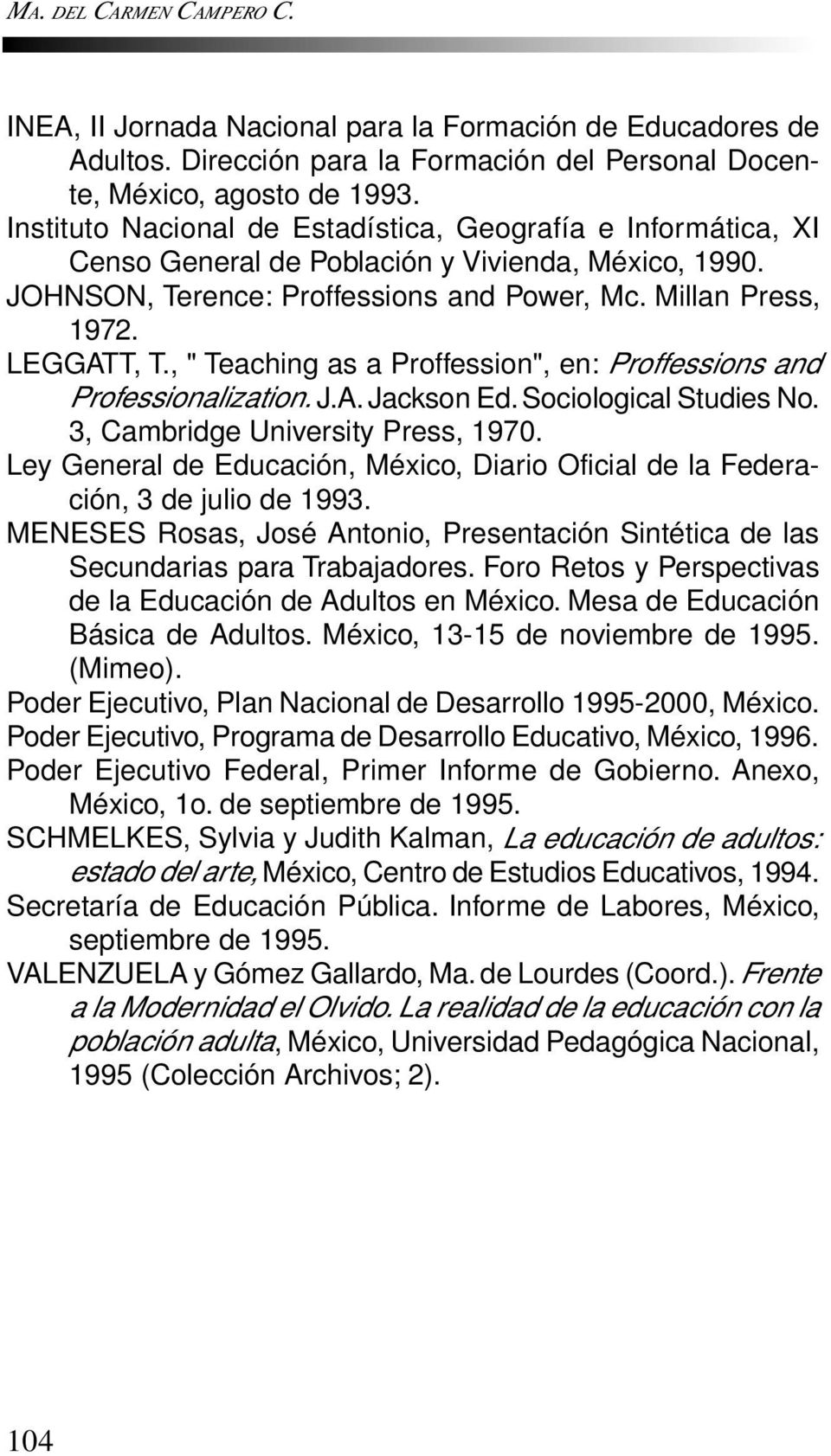 , " Teaching as a Proffession", en: Proffessions and Professionalization. J.A. Jackson Ed. Sociological Studies No. 3, Cambridge University Press, 1970.