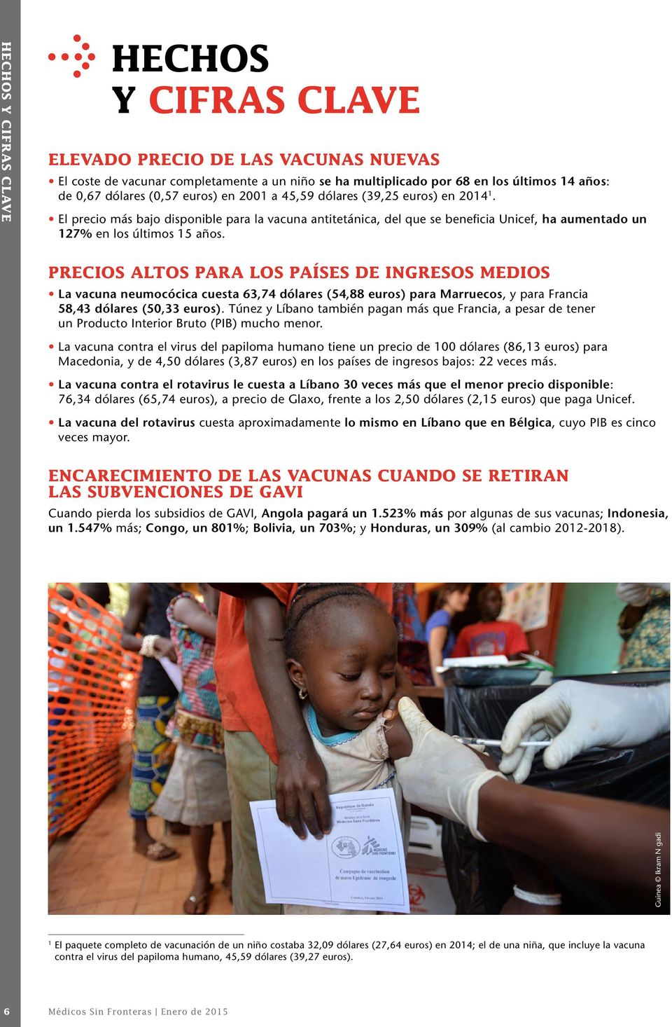 PRECIOS ALTOS PARA LOS PAÍSES DE INGRESOS MEDIOS La vacuna neumocócica cuesta 63,74 dólares (54,88 euros) para Marruecos, y para Francia 58,43 dólares (50,33 euros).