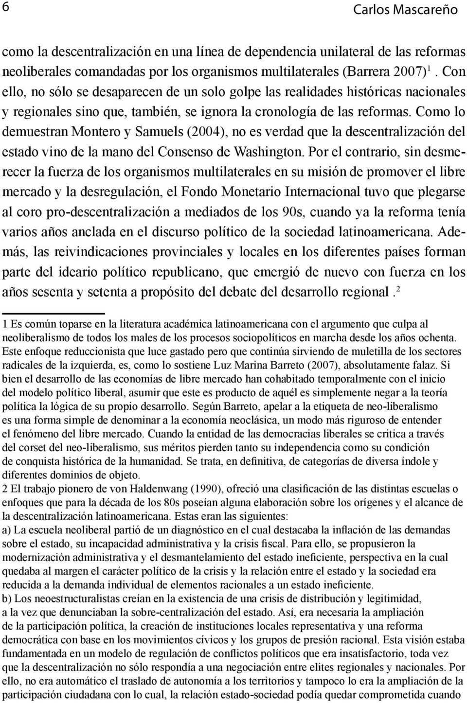 Como lo demuestran Montero y Samuels (2004), no es verdad que la descentralización del estado vino de la mano del Consenso de Washington.