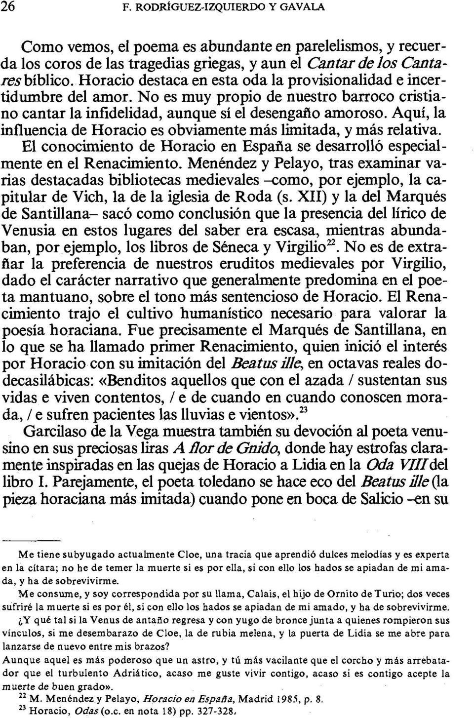 Aquí, la influencia de Horacio es obviamente más limitada, y más relativa. El conocimiento de Horacio en España se desarrolló especialmente en el Renacimiento.