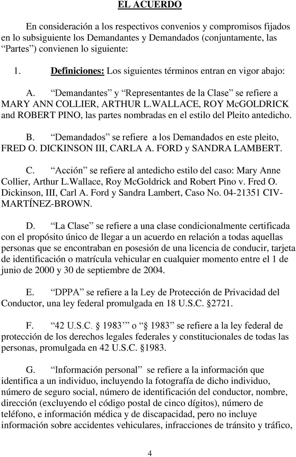 WALLACE, ROY McGOLDRICK and ROBERT PINO, las partes nombradas en el estilo del Pleito antedicho. B. Demandados se refiere a los Demandados en este pleito, FRED O. DICKINSON III, CARLA A.
