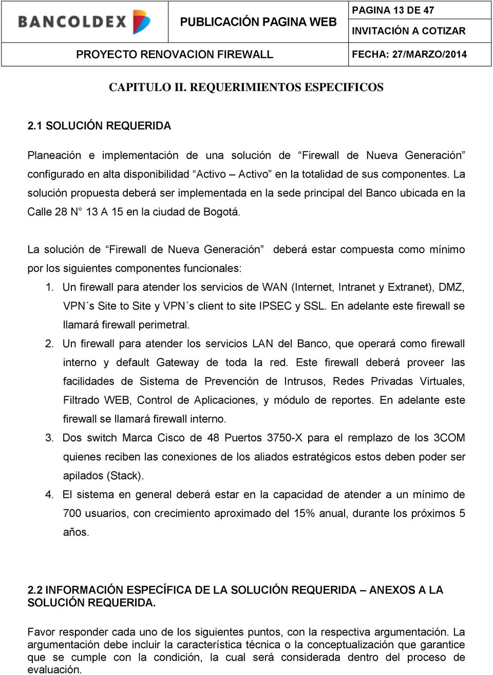 La solución propuesta deberá ser implementada en la sede principal del Banco ubicada en la Calle 28 N 13 A 15 en la ciudad de Bogotá.