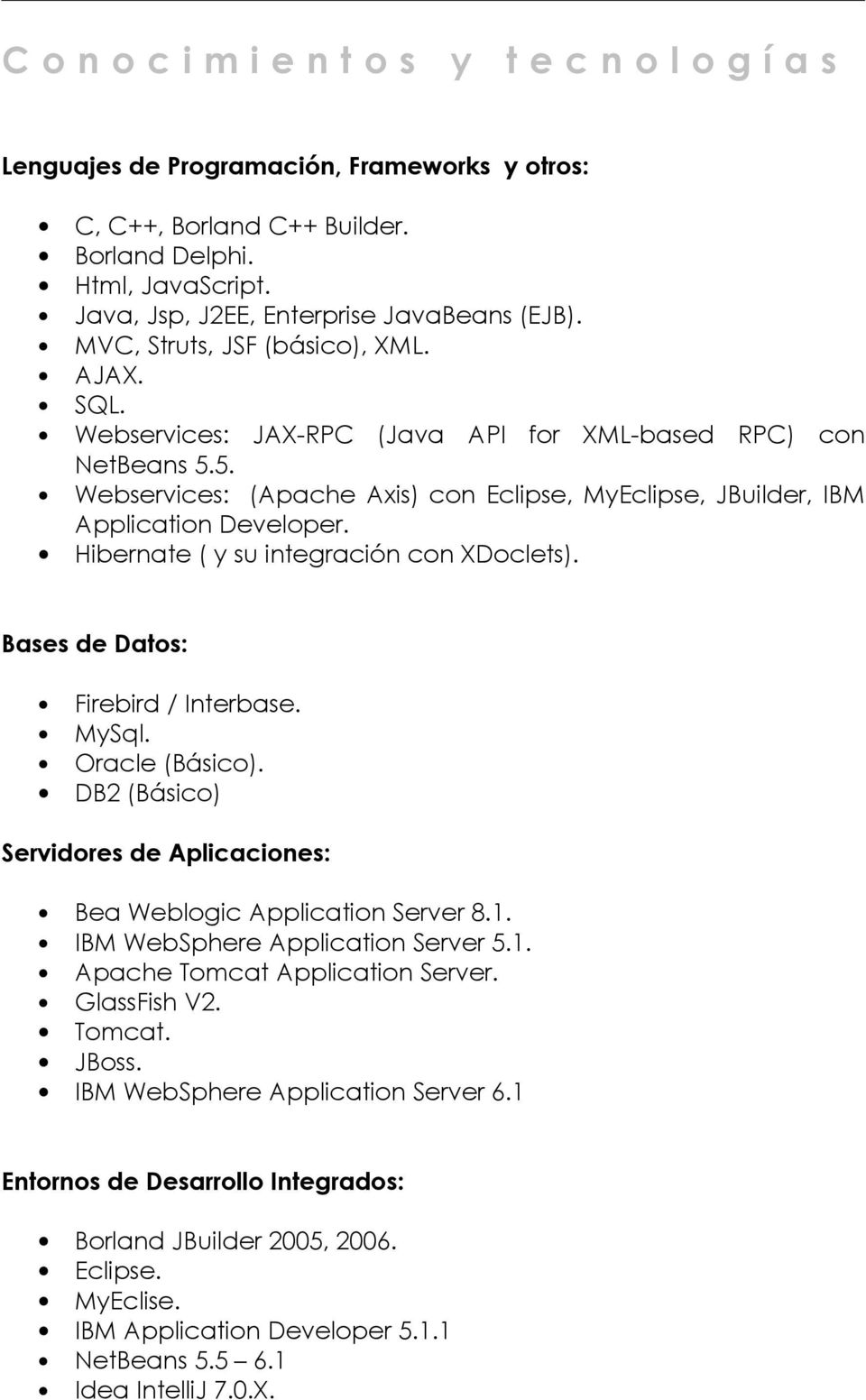 5. Webservices: (Apache Axis) con Eclipse, MyEclipse, JBuilder, IBM Application Developer. Hibernate ( y su integración con XDoclets). Bases de Datos: Firebird / Interbase. MySql. Oracle (Básico).