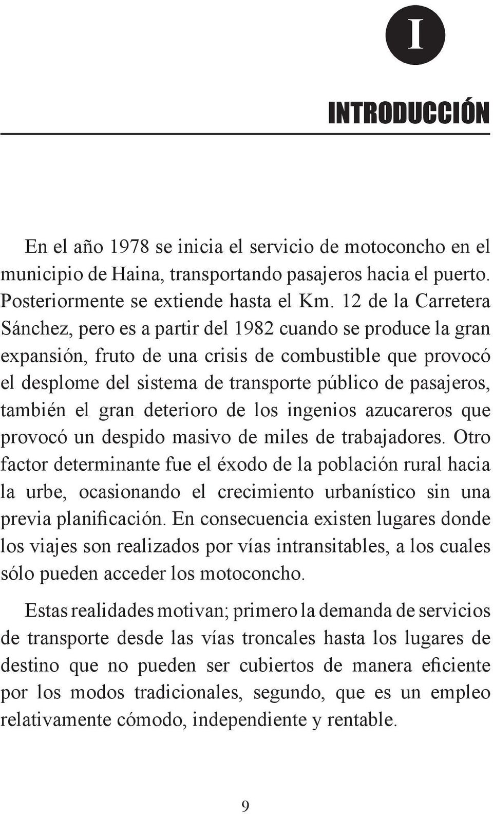 12 de la Carretera Sánchez, pero es a partir del 1982 cuando se produce la gran expansión, fruto de una crisis de combustible que provocó el desplome del sistema de transporte público de pasajeros,