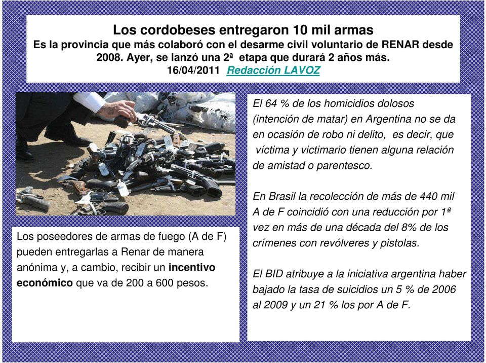 amistad o parentesco. Los poseedores de armas de fuego (A de F) pueden entregarlas a Renar de manera anónima y, a cambio, recibir un incentivo económico que va de 200 a 600 pesos.