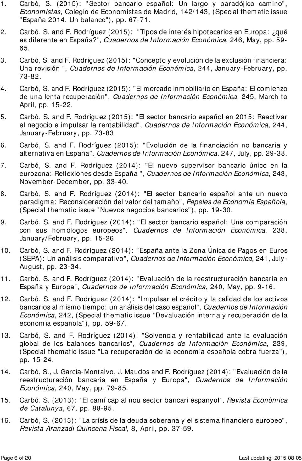 Rodríguez (2015): "Concepto y evolución de la exclusión financiera: Una revisión ", Cuadernos de Información Económica, 244, January-February, pp. 73-82. 4. Carbó, S. and F.
