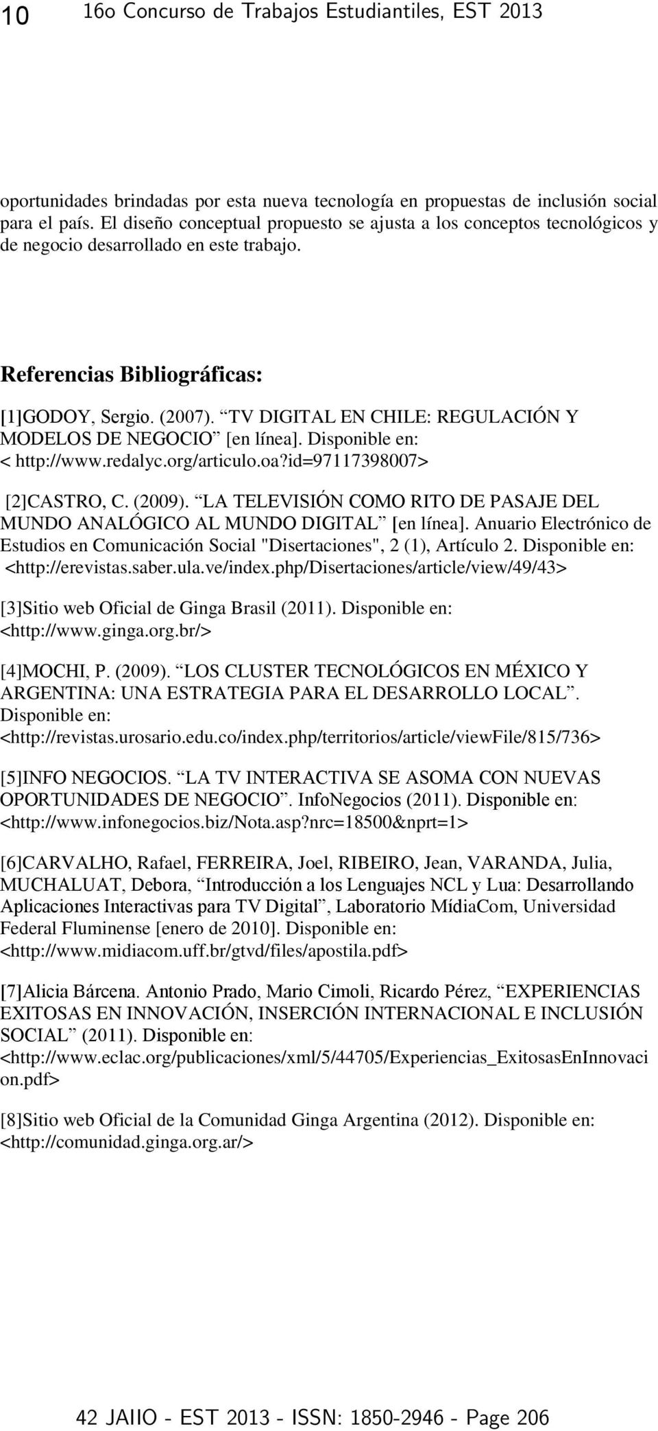 TV DIGITAL EN CHILE: REGULACIÓN Y MO ELO E NEGO O [en línea]. Disponible en: < http://www.redalyc.org/articulo.oa?id=97117398007> [2]CASTRO, C. (2009).