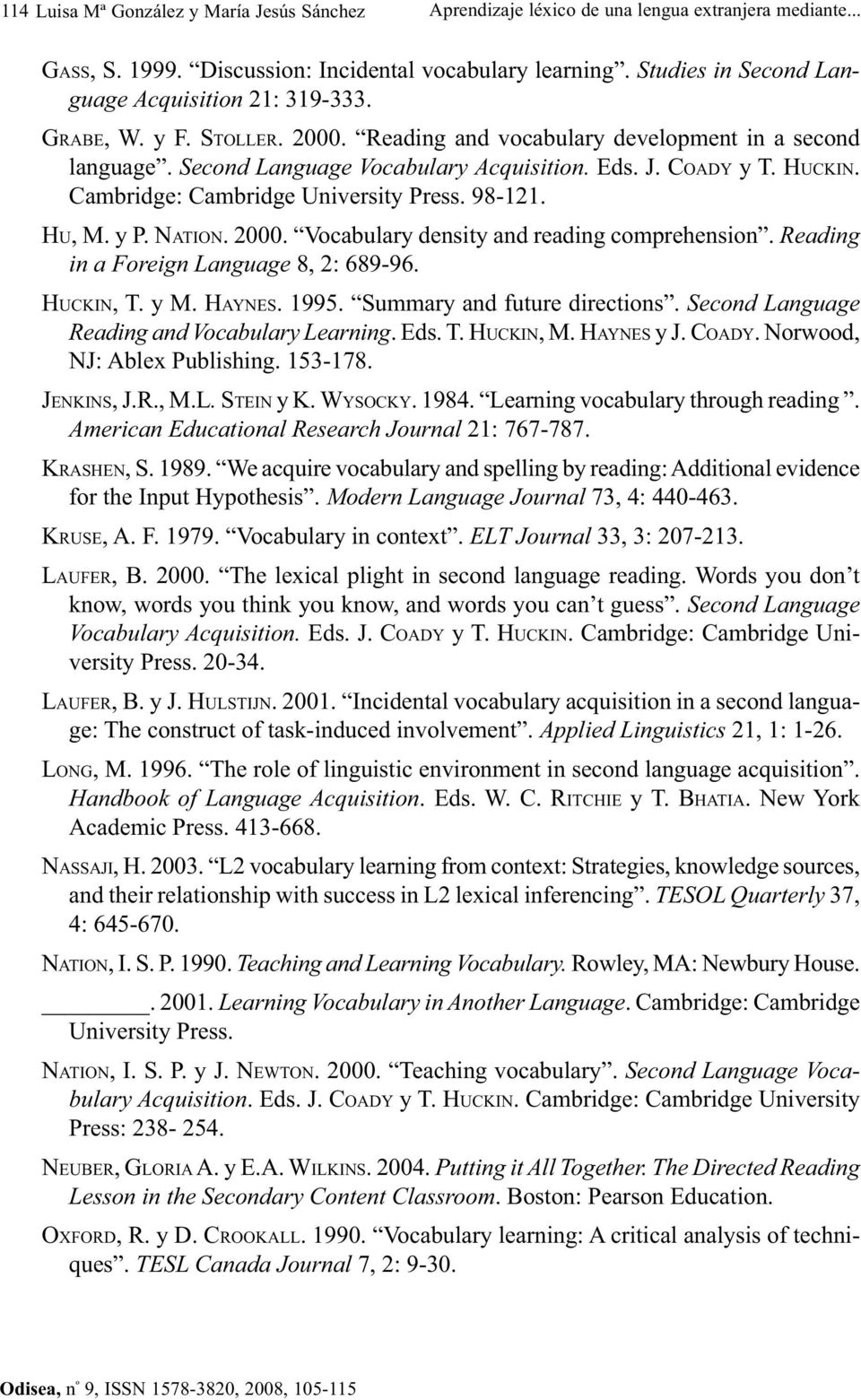 HUCKIN. Cambridge: Cambridge University Press. 98-121. HU, M. y P. NATION. 2000. Vocabulary density and reading comprehension. Reading in a Foreign Language 8, 2: 689-96. HUCKIN, T. y M. HAYNES. 1995.