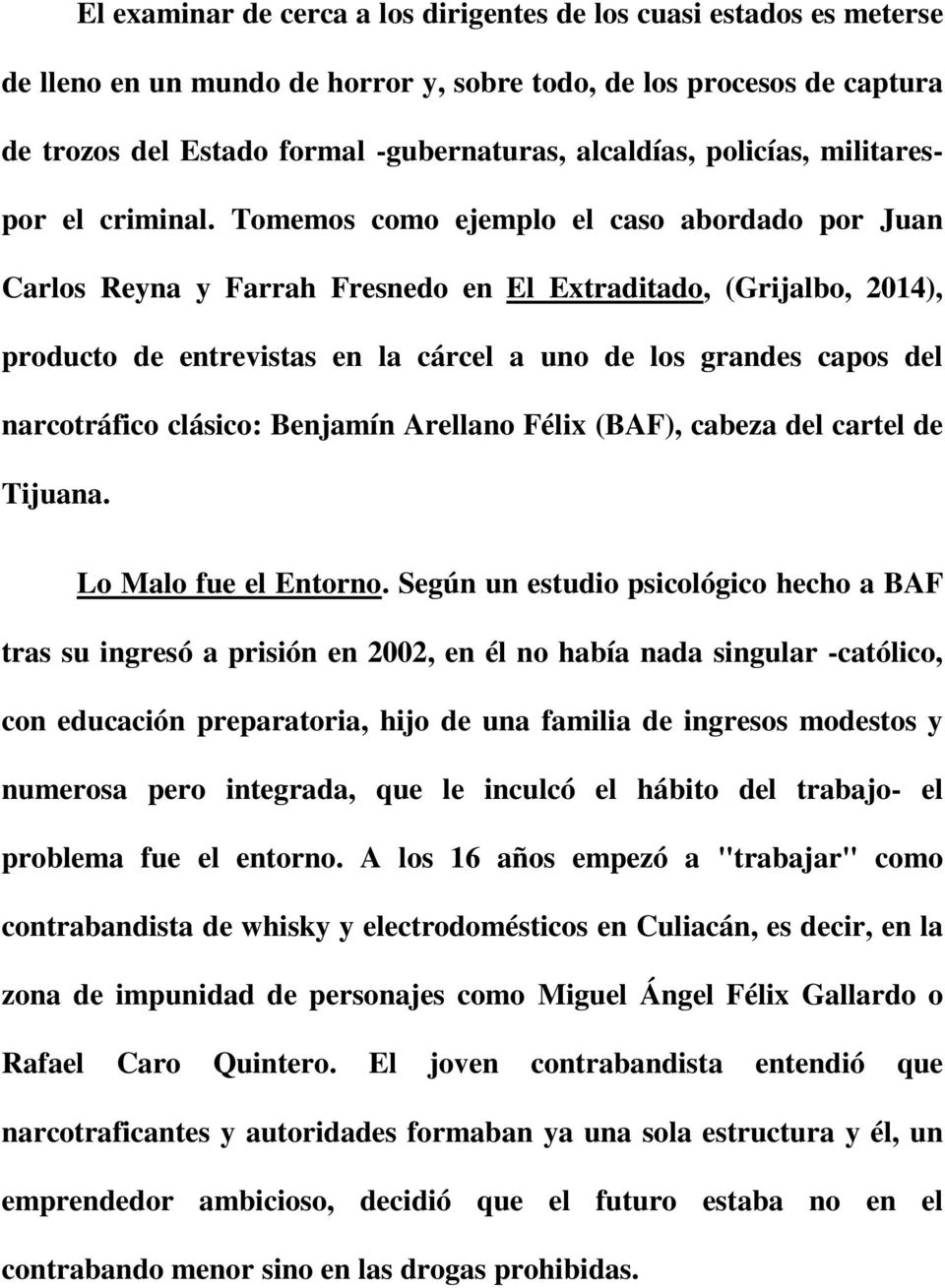 Tomemos como ejemplo el caso abordado por Juan Carlos Reyna y Farrah Fresnedo en El Extraditado, (Grijalbo, 2014), producto de entrevistas en la cárcel a uno de los grandes capos del narcotráfico