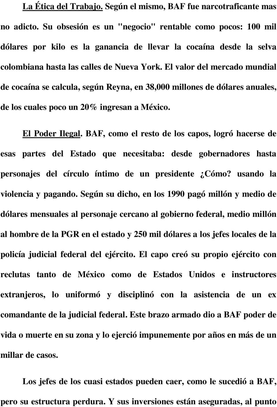 El valor del mercado mundial de cocaína se calcula, según Reyna, en 38,000 millones de dólares anuales, de los cuales poco un 20% ingresan a México. El Poder Ilegal.