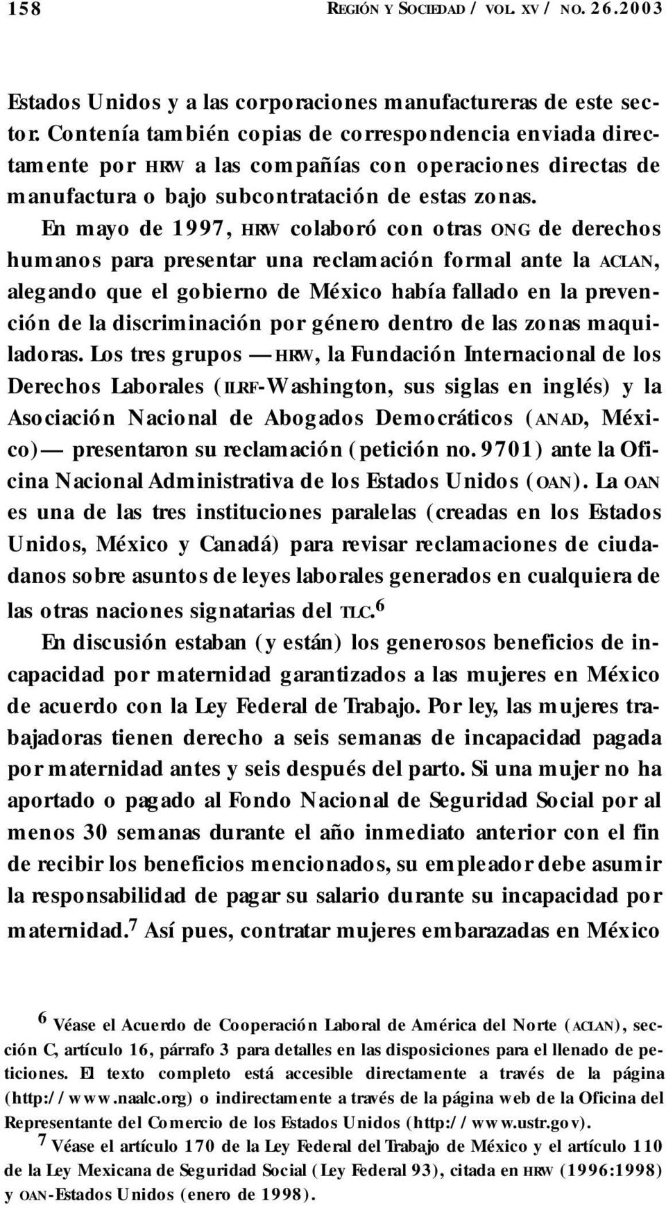 En mayo de 1997, H RW c o l aboró con otras O N G de dere ch o s humanos para presentar una reclamación fo rmal ante la AC L A N, alegando que el gobierno de México había fallado en la preve n- ción