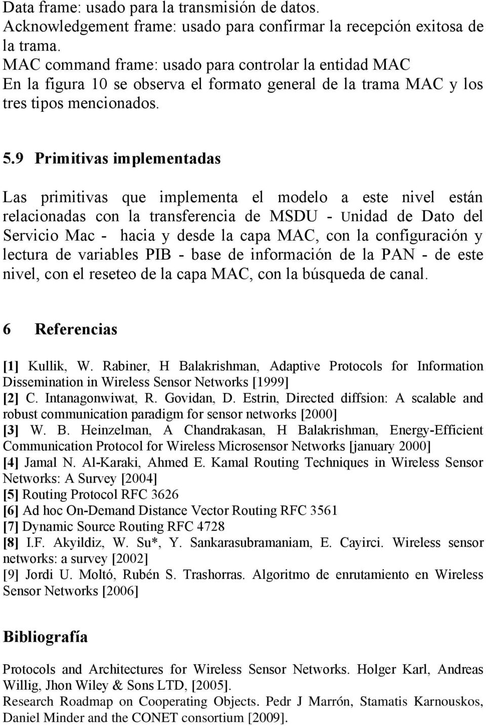9 Primitivas implementadas Las primitivas que implementa el modelo a este nivel están relacionadas con la transferencia de MSDU - Unidad de Dato del Servicio Mac - hacia y desde la capa MAC, con la