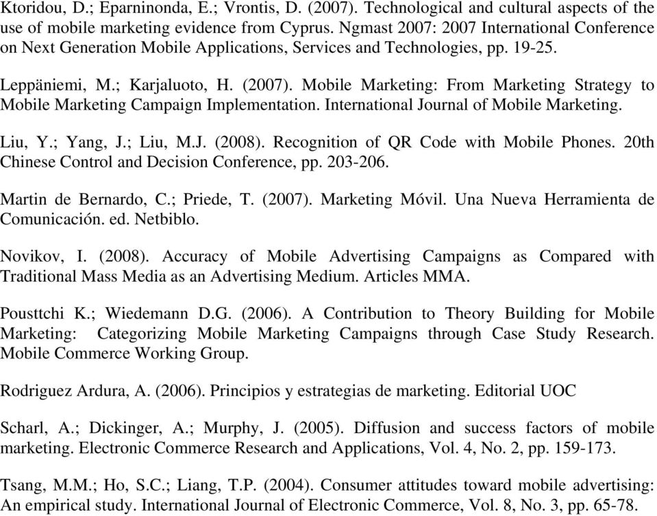 Mobile Marketing: From Marketing Strategy to Mobile Marketing Campaign Implementation. International Journal of Mobile Marketing. Liu, Y.; Yang, J.; Liu, M.J. (2008).