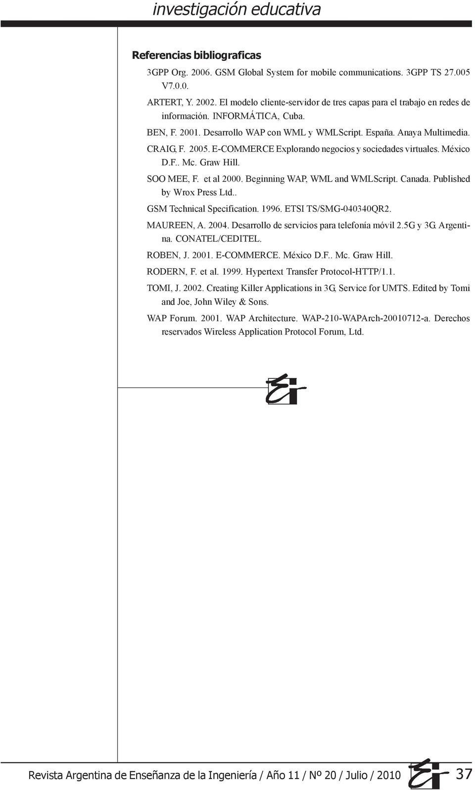E-COMMERCE Explorando negocios y sociedades virtuales. México D.F.. Mc. Graw Hill. SOO MEE, F. et al 2000. Beginning WAP, WML and WMLScript. Canada. Published by Wrox Press Ltd.