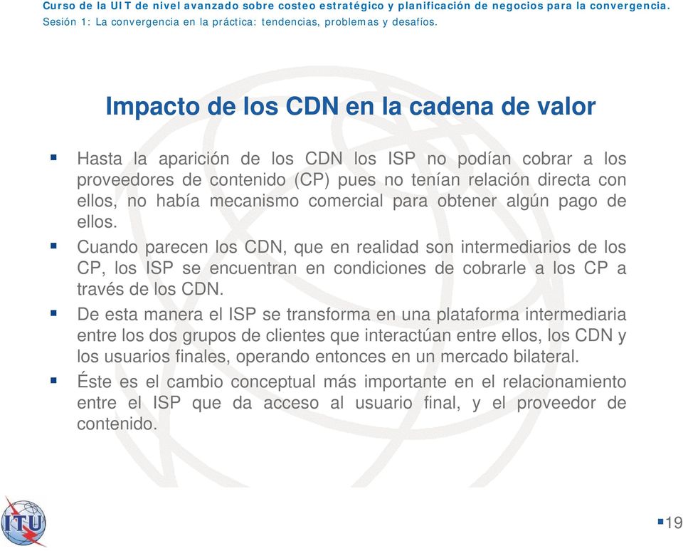 Cuando parecen los CDN, que en realidad son intermediarios de los CP, los ISP se encuentran en condiciones de cobrarle a los CP a través de los CDN.