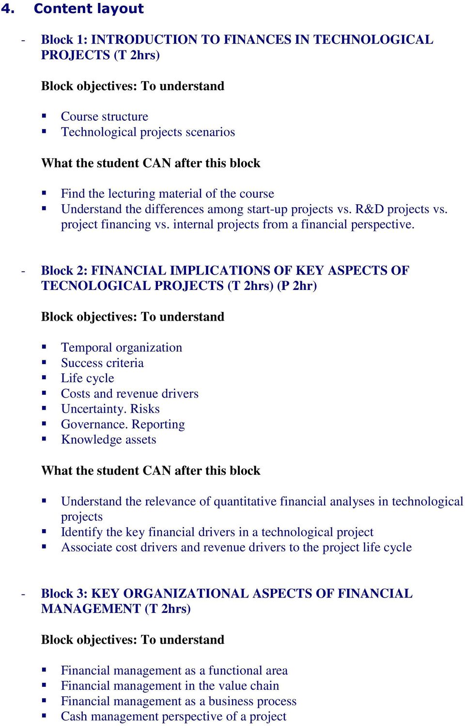 - Block 2: FINANCIAL IMPLICATIONS OF KEY ASPECTS OF TECNOLOGICAL PROJECTS (T 2hrs) (P 2hr) Temporal organization Success criteria Life cycle Costs and revenue drivers Uncertainty. Risks Governance.